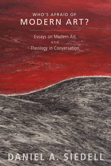 Who’s Afraid of Modern Art?: Essays on Modern Art and Theology in Conversation