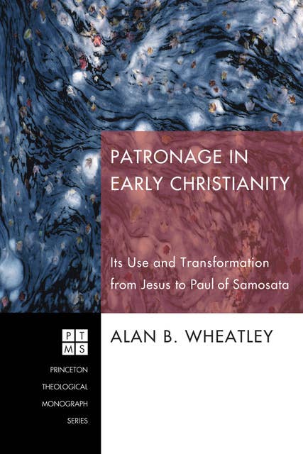 Patronage in Early Christianity: Its Use and Transformation from Jesus to Paul of Samosata