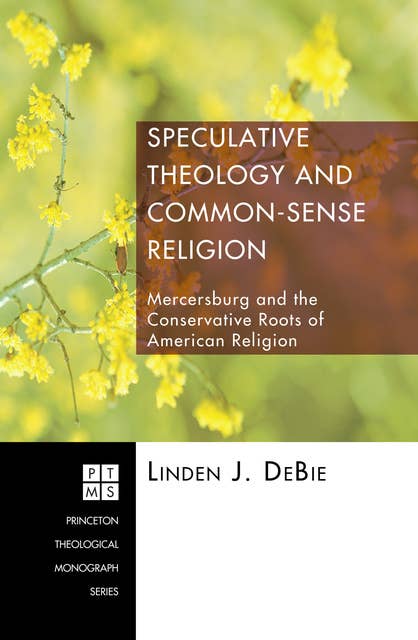 Speculative Theology and Common-Sense Religion: Mercersburg and the Conservative Roots of American Religion
