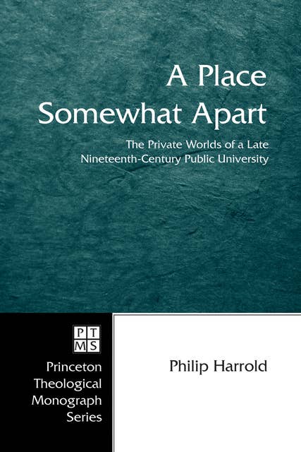A Place Somewhat Apart: The Private Worlds of a Late Nineteenth-Century Public University