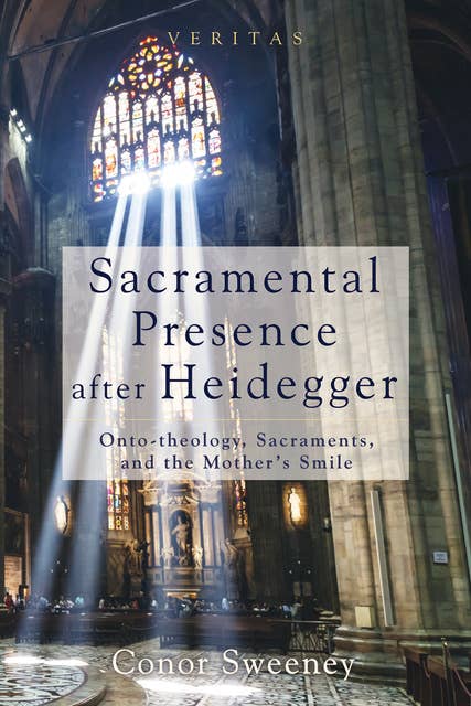 Sacramental Presence after Heidegger: Onto-theology, Sacraments, and the Mother’s Smile