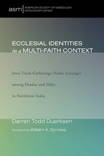 Ecclesial Identities in a Multi-Faith Context: Jesus Truth-Gatherings (Yeshu Satsangs) among Hindus and Sikhs in Northwest India
