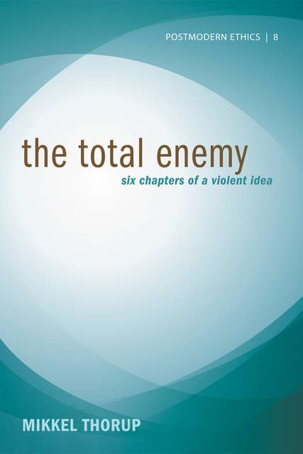 The Total Enemy: Six Chapters of a Violent Idea