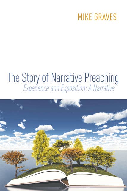 The Story of Narrative Preaching: Experience and Exposition: A Narrative