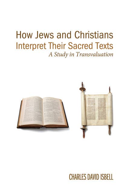 How Jews and Christians Interpret Their Sacred Texts: A Study in Transvaluation