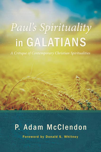 Paul’s Spirituality in Galatians: A Critique of Contemporary Christian Spiritualities