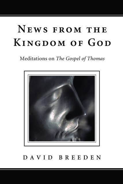 News from the Kingdom of God: Meditations on The Gospel of Thomas