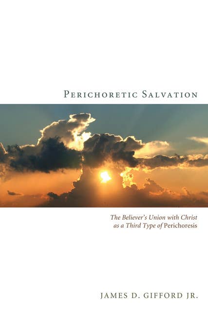 Perichoretic Salvation: The Believer’s Union with Christ as a Third Type of Perichoresis