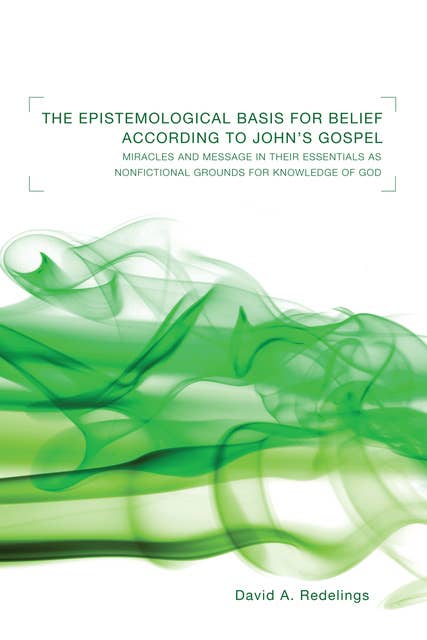 The Epistemological Basis for Belief according to John’s Gospel: Miracles and Message in Their Essentials As Non-Fictional Grounds for Knowledge of God