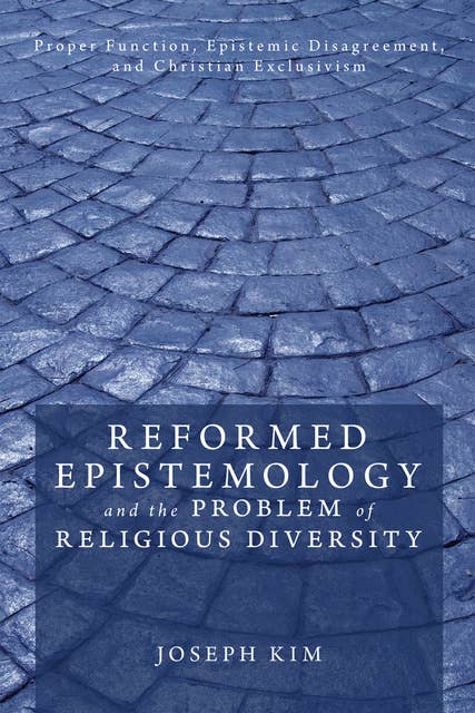 Reformed Epistemology and the Problem of Religious Diversity: Proper Function, Epistemic Disagreement, and Christian Exclusivism