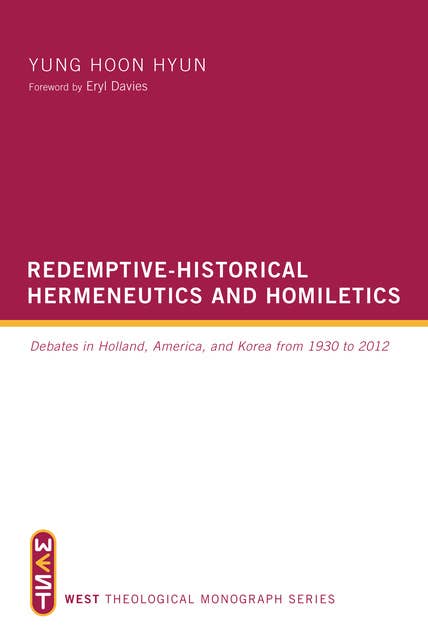 Redemptive-Historical Hermeneutics and Homiletics: Debates in Holland, America, and Korea from 1930 to 2012