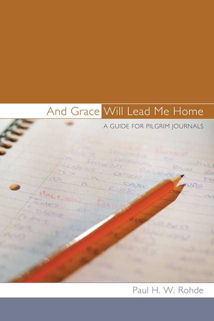 And Grace Will Lead Me Home: A Guide for Pilgrim Journals