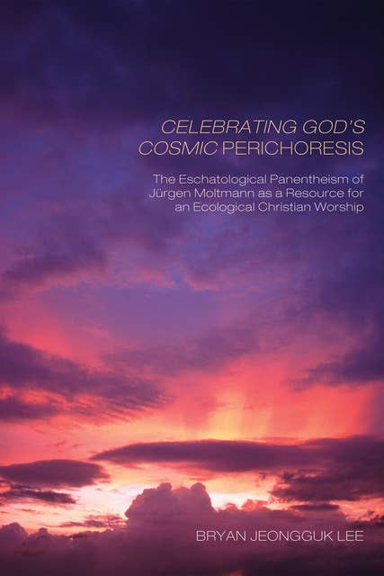 Celebrating God’s Cosmic Perichoresis: The Eschatological Panentheism of Jürgen Moltmann as a Resource for an Ecological Christian Worship