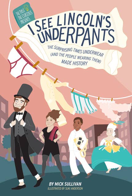 I See Lincolns Underpants: The Surprising Times Underwear (and the people wearing them) Made History