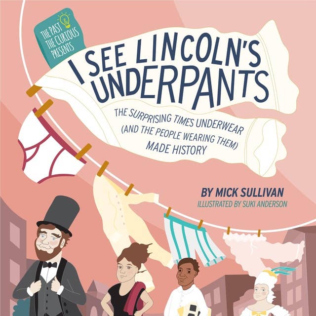 I See Lincoln's Underpants: The Surprising Times Underwear (and the people wearing them) Made History