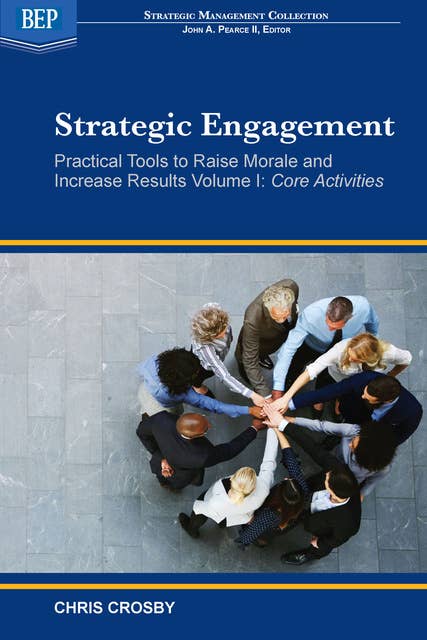 Strategic Engagement: Practical Tools to Raise Morale and Increase Results: Volume I Core Activities
