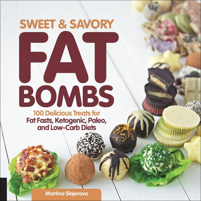 Sweet & Savory Fat Bombs: 100 Delicious Treats for Fat Fasts, Ketogenic, Paleo, and Low-Carb Diets