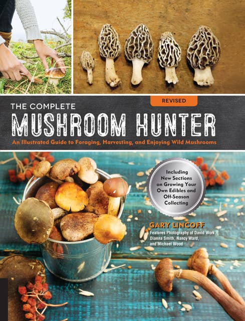 The Complete Mushroom Hunter: An Illustrated Guide to Foraging, Harvesting, and Enjoying Wild Mushrooms