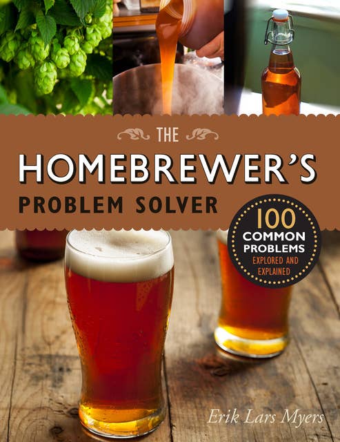 The Homebrewer's Problem Solver: 100 Common Problems Explored and Explained