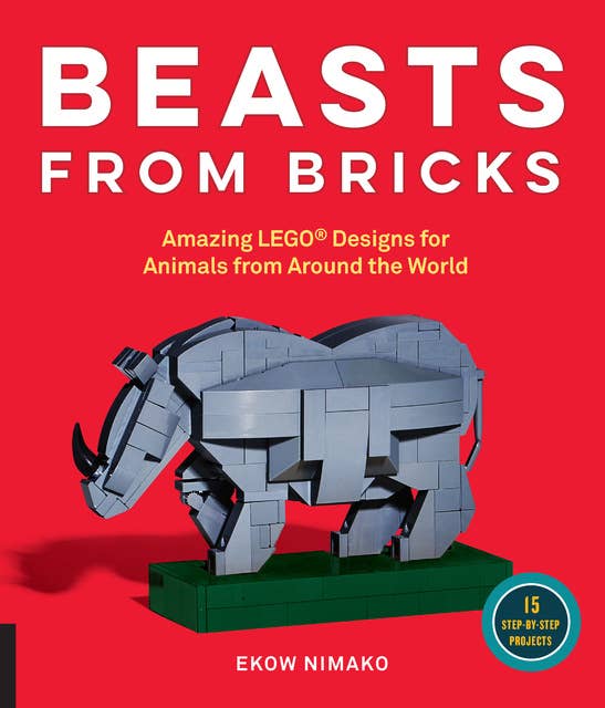 Beasts from Bricks: Amazing LEGO® Designs for Animals from Around the World - With 15 Step-by-Step Projects
