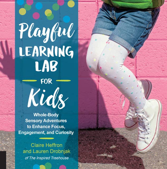 Playful Learning Lab for Kids: Whole-Body Sensory Adventures to Enhance Focus, Engagement, and Curiosity