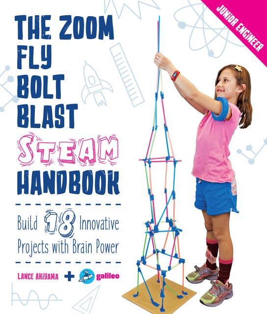 The Zoom, Fly, Bolt, Blast STEAM Handbook: Build 18 Innovative Projects with Brain Power