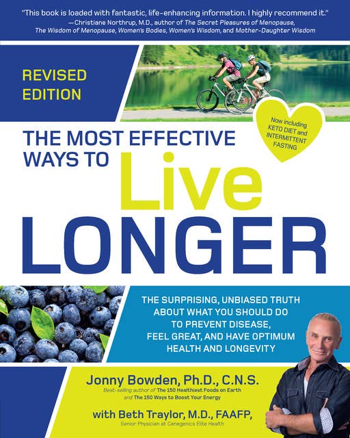 The Most Effective Ways to Live Longer: Revised Edition: The Surprising, Unbiased Truth About What You Should Do to Prevent Disease, Feel Great, and Have Optimum Health and Longevity