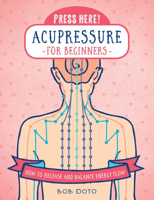 Press Here! Acupressure for Beginners: How to Release and Balance Energy Flow