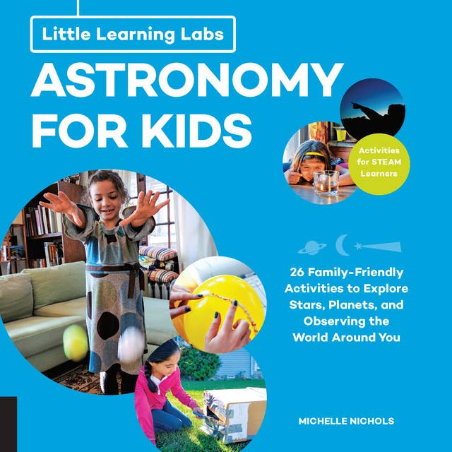 Little Learning Labs: Astronomy for Kids, abridged edition: 26 Family-friendly Activities about Stars, Planets, and Observing the World Around You; Activities for STEAM Learners