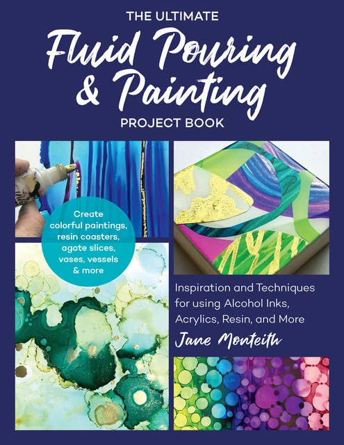 The Ultimate Fluid Pouring & Painting Project Book: Inspiration and Techniques for Using Alcohol Inks, Acrylics, Resin, and More