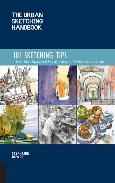 The Urban Sketching Handbook: 101 Sketching Tips: Tricks, Techniques, and Handy Hacks for Sketching on the Go