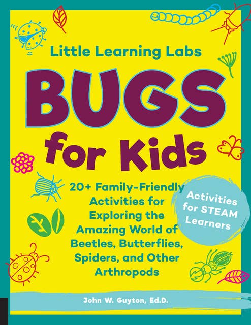 Little Learning Labs: Bugs for Kids, abridged edition: 20+ Family-Friendly Activities for Exploring the Amazing World of Beetles, Butterflies, Spiders, and Other Arthropods