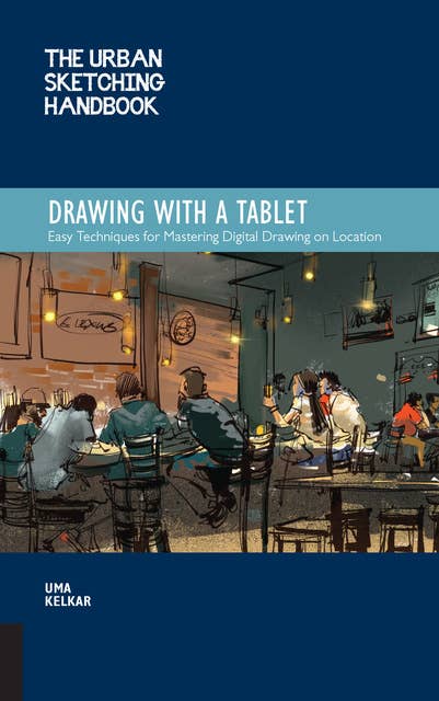 The Urban Sketching Handbook: Drawing with a Tablet: Easy Techniques for Mastering Digital Drawing on Location