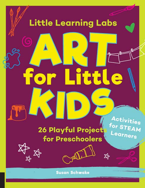 Little Learning Labs: Art for Little Kids, abridged edition: 26 Playful Projects for Preschoolers; Activities for STEAM Learners