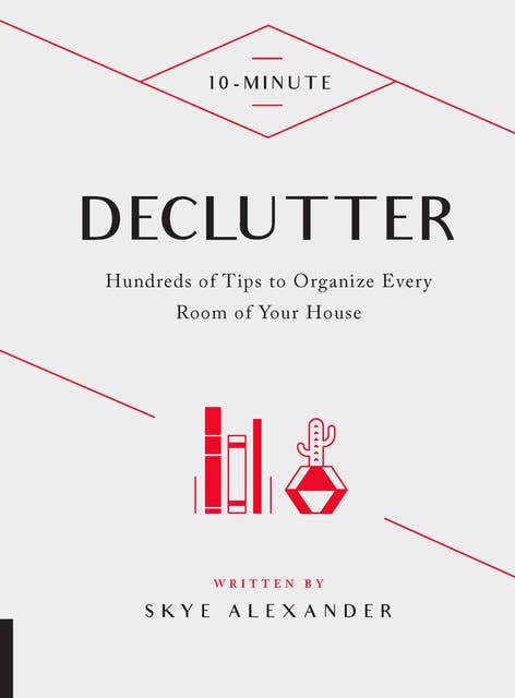 10-Minute Declutter: Hundreds of Tips to Organize Every Room of Your House