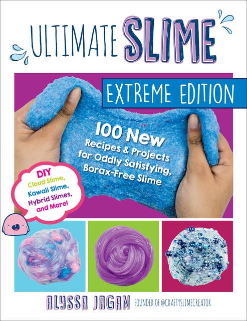Ultimate Slime Extreme Edition: 100 New Recipes and Projects for Oddly Satisfying, Borax-Free Slime -- DIY Cloud Slime, Kawaii Slime, Hybrid Slimes, and More!