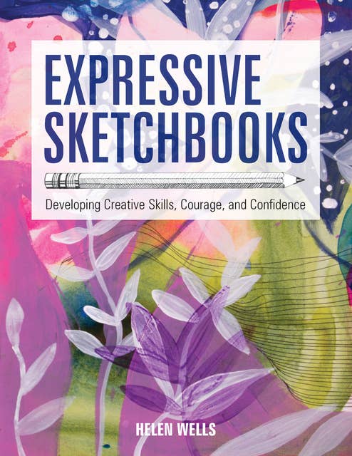 Cover for Expressive Sketchbooks: Developing Creative Skills, Courage, and Confidence