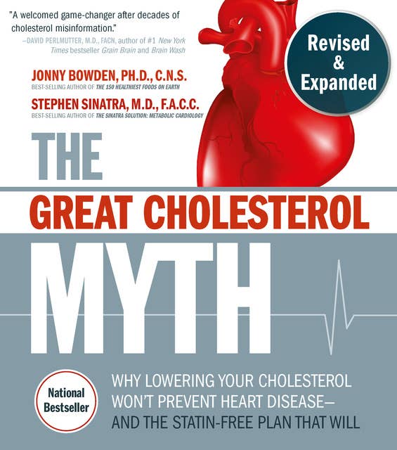 The Great Cholesterol Myth: Revised and Expanded: Why Lowering Your Cholesterol Won't Prevent Heart Disease--and the Statin-Free Plan that Will