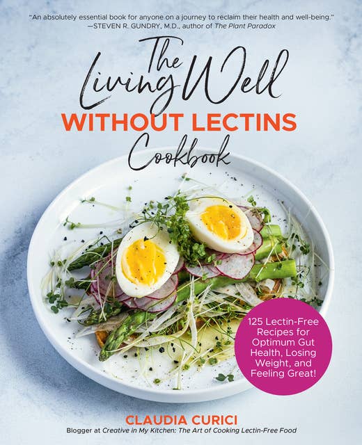 The Living Well Without Lectins Cookbook: 100 Lectin-Free Recipes for Optimum Gut Health, Losing Weight, and Feeling Great