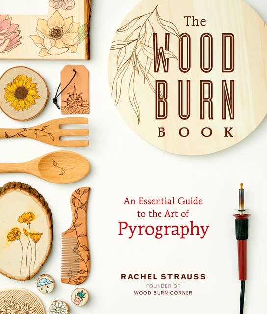 The Wood Burn Book: An Essential Guide to the Art of Pyrography