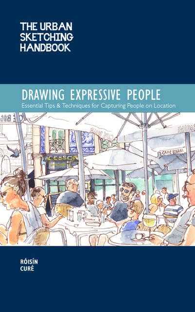 The Urban Sketching Handbook: Drawing Expressive People: Essential Tips & Techniques for Capturing People on Location