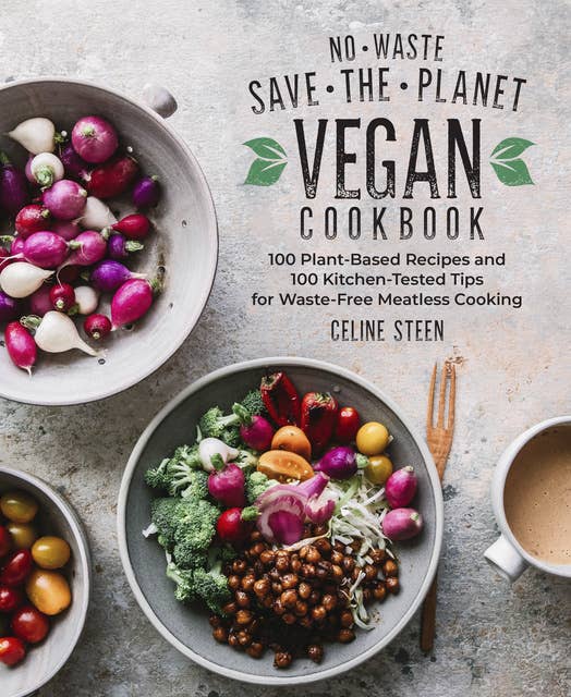 No-Waste Save-the-Planet Vegan Cookbook: 100 Plant-Based Recipes and 100 Kitchen-Tested Tips for Waste-Free Meatless Cooking