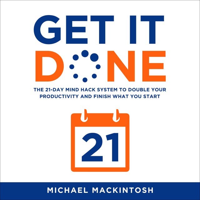 Get it Done: The 21-Day Mind Hack System to Double Your Productivity and Finish What You Start