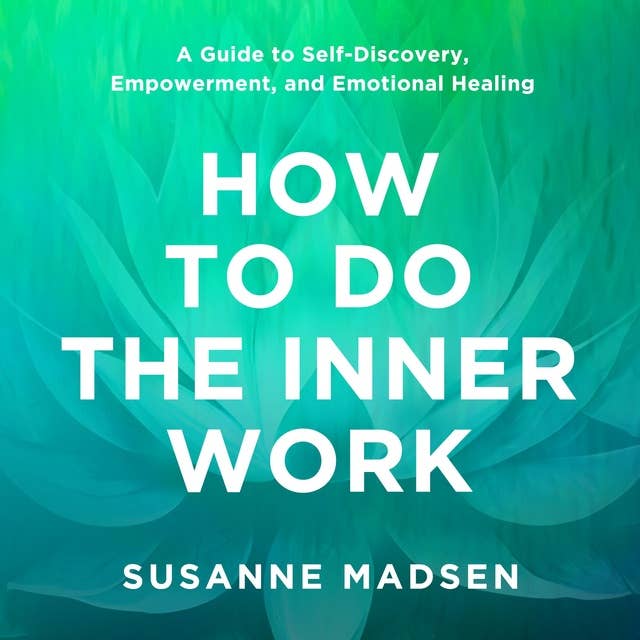 How to Do the Inner Work: A Guide to Self-Discovery, Empowerment, and Emotional Healing