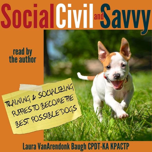 Social, Civil, and Savvy: Training and Socializing Puppies to Become the Best Possible Dogs