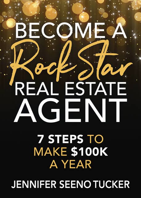 Become a Rock Star Real Estate Agent: 7 Steps to Make $100k a Year