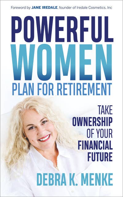 Powerful Women Plan for Retirement: Take Ownership of Your Financial Future