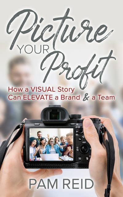 Picture Your Profit: How a Visual Story Can Elevate a Brand and a Team