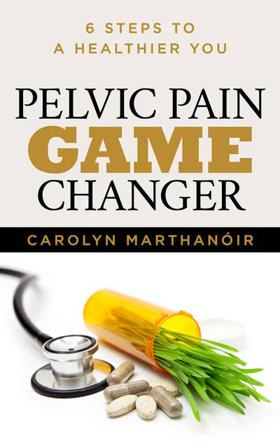 Pelvic Pain Game Changer: 6 Steps to a Healthier You