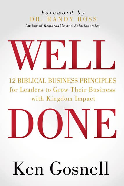 WELL DONE: 12 Biblical Business Principles for Leaders to Grow Their Business with Kingdom Impact